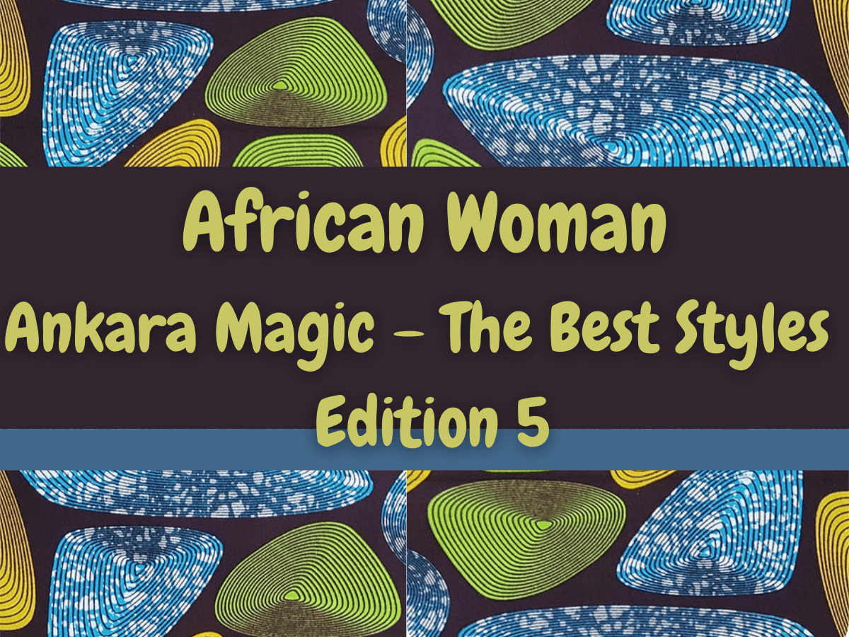 You are currently viewing Ankara Magic Edition 5 (The Best Styles)