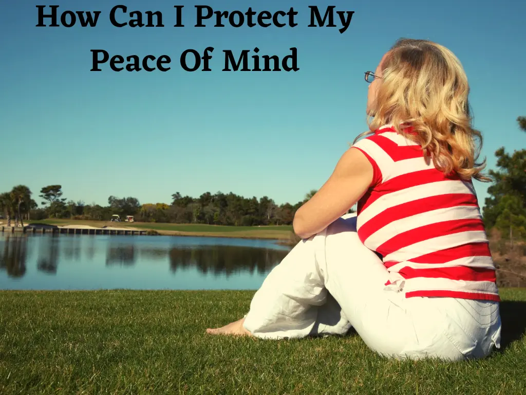 Read more about the article How Can I Protect My Peace Of Mind : 28 New and Simple Tips That Work 