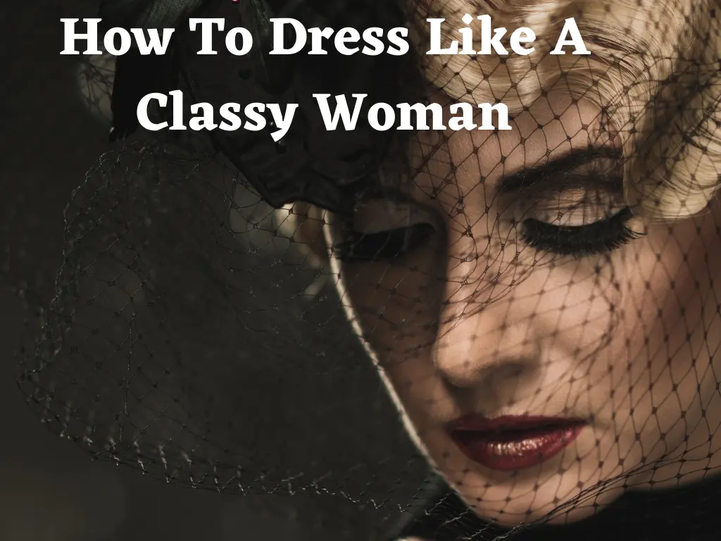 Read more about the article How To Dress Like A Classy Woman: 26 Best Style Tips For Beginners