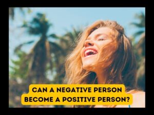 Read more about the article Can a Negative Person Become a Positive Person? Yes, and Here’s How!
