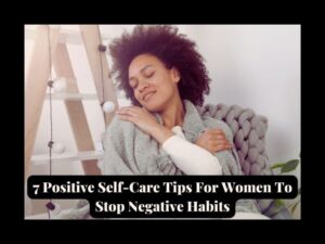 Read more about the article 7 Positive Self-Care Tips For Women To Stop Negative Mindset Habits