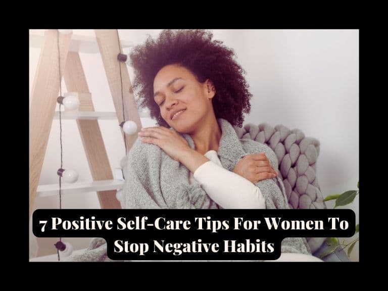 You are currently viewing 7 Positive Self-Care Tips For Women To Stop Negative Mindset Habits