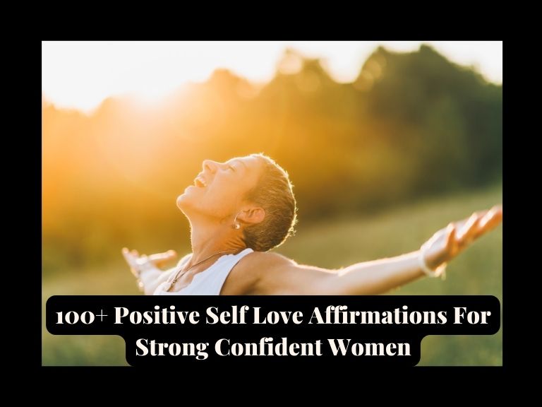 You are currently viewing 100+ Positive Self Love Affirmations For Strong Confident Women (Empowering You)